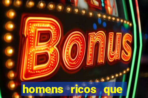 homens ricos que querem bancar